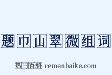 题巾山翠微组词是什么意思的图片
